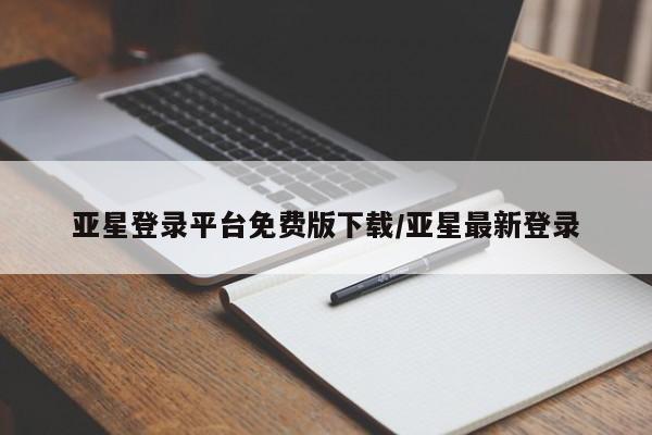 亚星代理开户 亚星网页亚星登录平台免费版下载/亚星最新登录