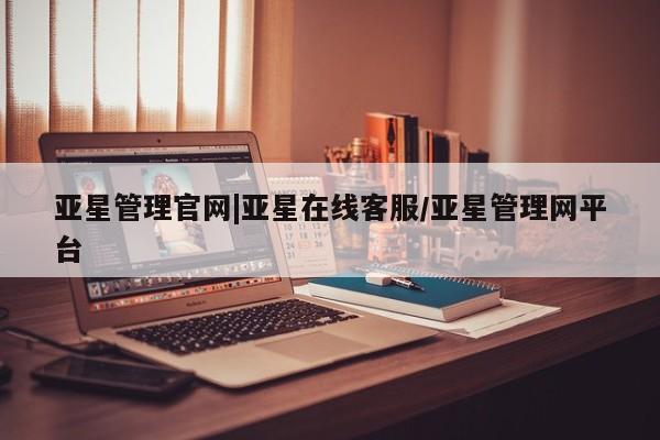 亚星代理开户 亚星网页亚星管理官网|亚星在线客服/亚星管理网平台